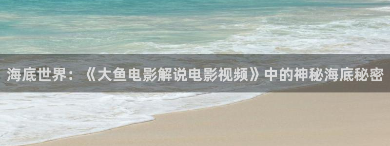 西瓜tv在线观看免费高清电视剧：海底世界：《大鱼电影解说电影视频》中的神秘海底秘密